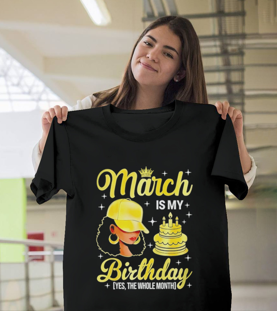 March Is My Birthday Yes The Whole Month Celebrate With Crowned Style And Cake T-Shirt
