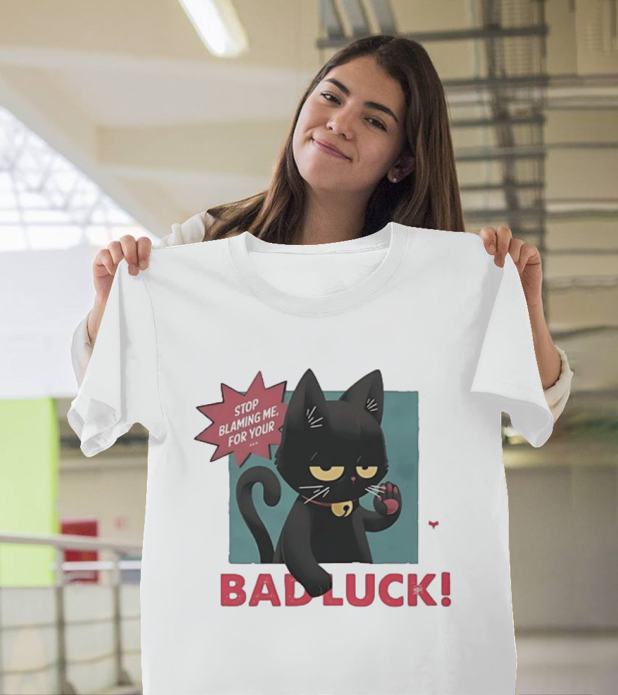 Black Cat Stop Blaming Me For Your Bad Luck T-Shirt
