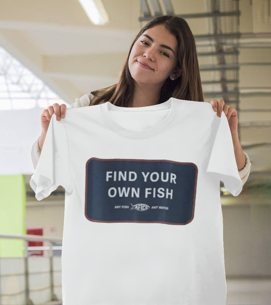 Find Your Own Fish Afico Any Fish Any Water T-Shirt