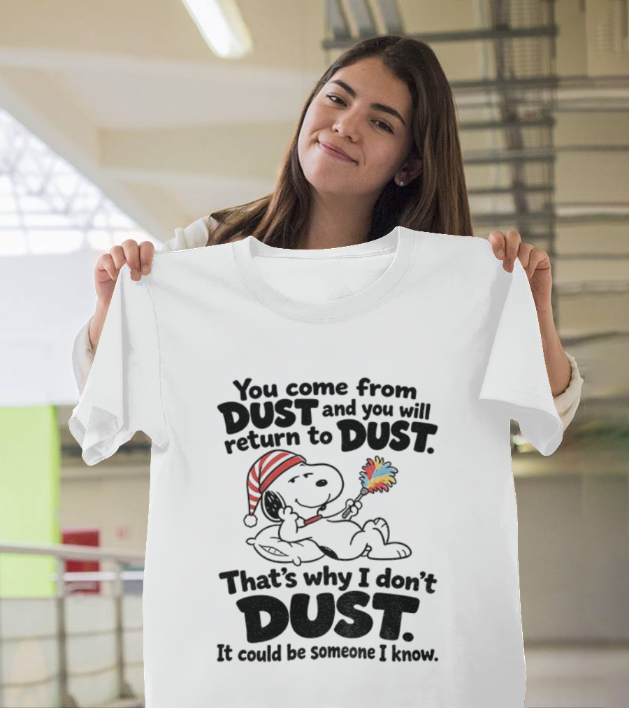 Snoopy You Come From Dust And You Will Return To Dust That's Why I Don't Dust It Could Be Someone I Know T-Shirt