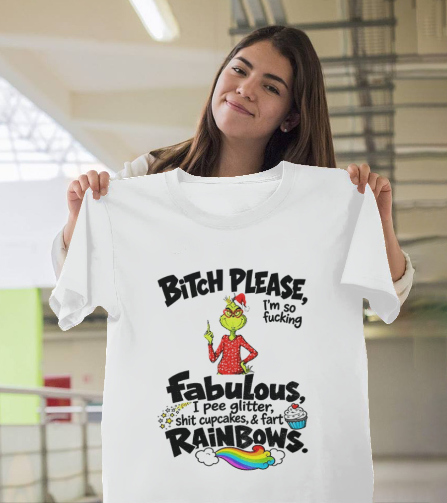 Bitch Please I'm So Fucking Fabulous I Pee Glitter Shit Cupcakes Fart Rainbows Grinch Santa Xmas 2026 T-Shirt