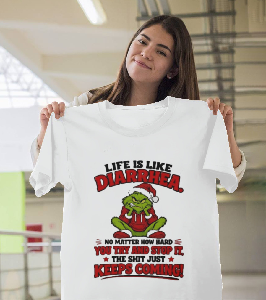 Life Is Like Diarrhea Grinch Santa No Matter How Hard You Try And Stop It The Shit Just Keeps Coming T-Shirt