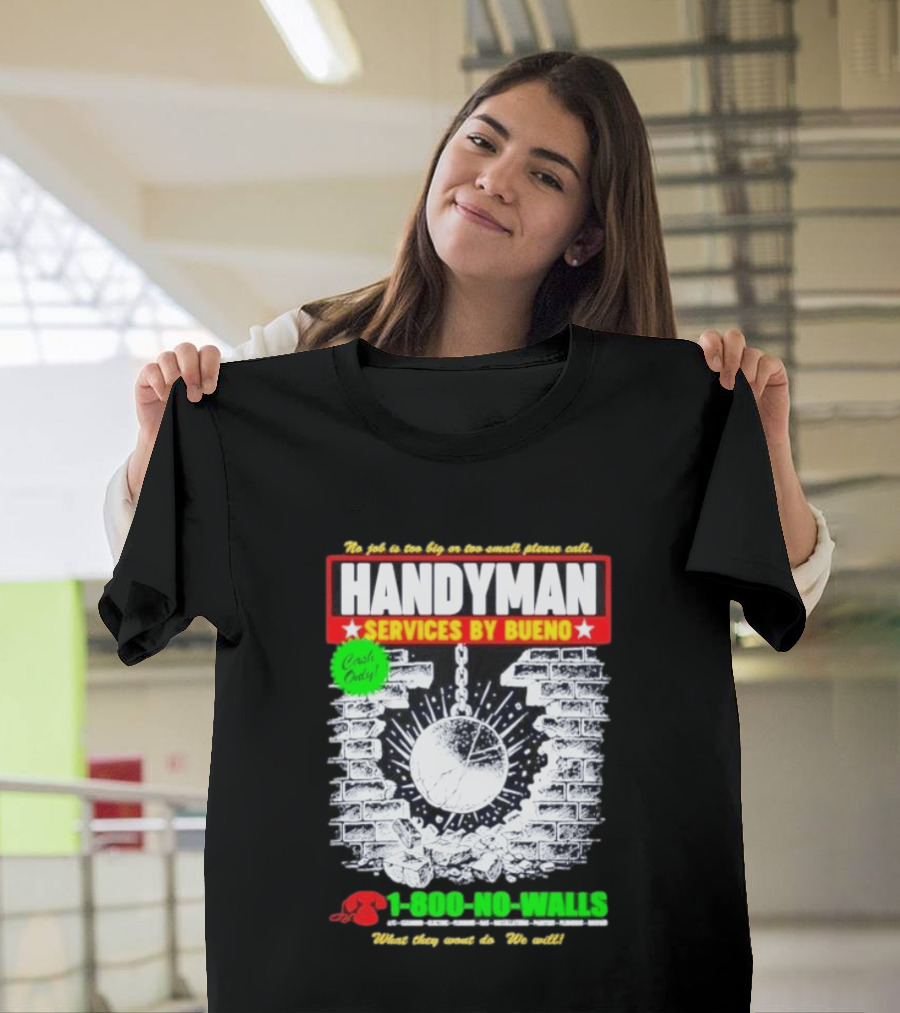 Handyman Services By Bueno Cash Only No Job Too Big Or Too Small Please Call 1 800 No Walls T-Shirt