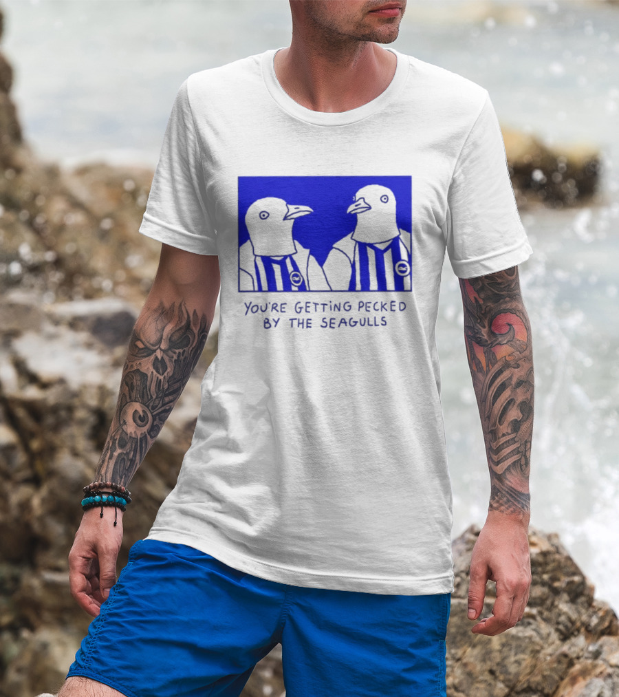 Brighton Hove Albion FC You're Getting Pecked By The Seagulls T-Shirt