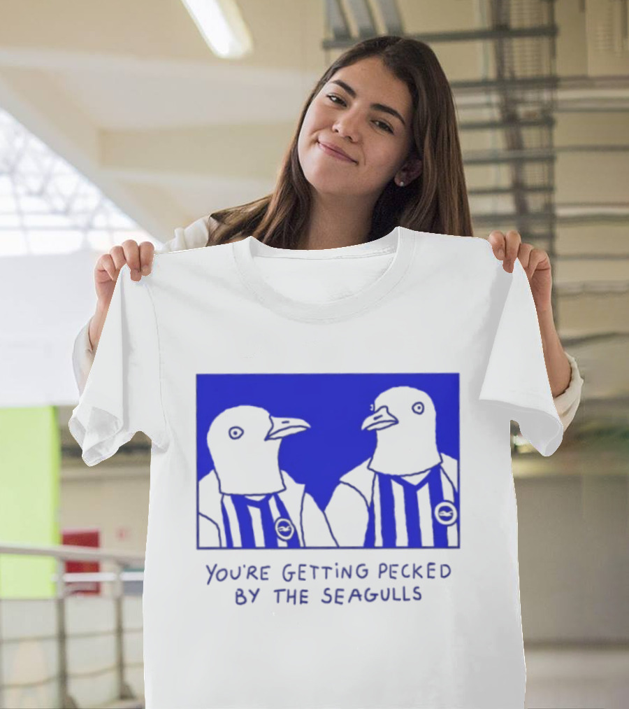 Brighton Hove Albion FC You're Getting Pecked By The Seagulls T-Shirt