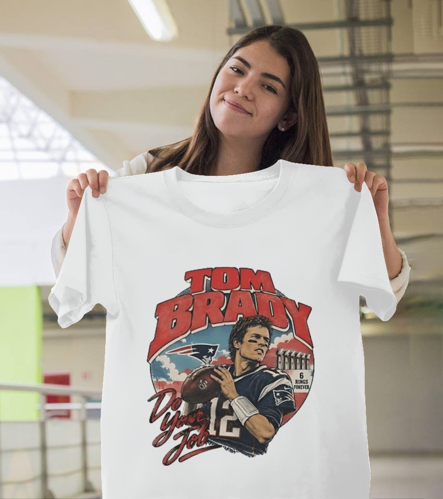 Tom Brady New England Patriots Do Your Job 6 Rings Forever T-Shirt