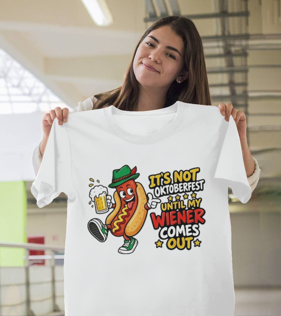 It's Not Oktoberfest Until My Wiener Comes Out Beer Fest Hot Dog T-Shirt
