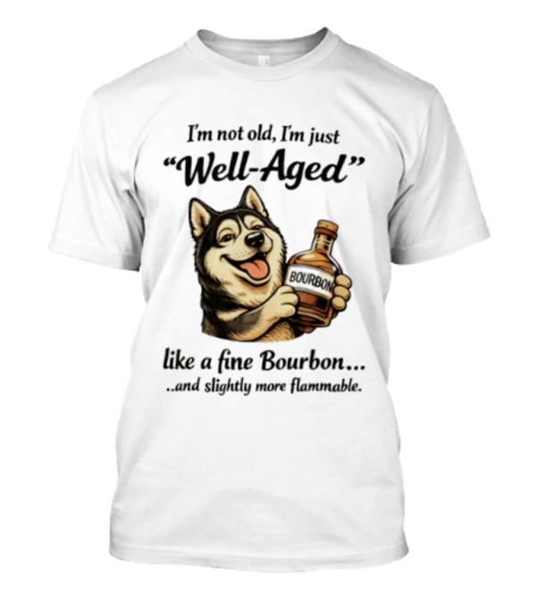 Husky I'm Not Old I'm Just Well Aged Like A Fine Bourbon And Slightly More Flammable T-Shirt