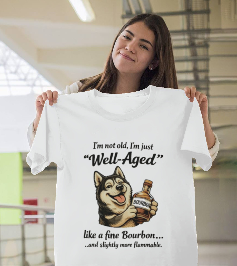 Husky I'm Not Old I'm Just Well Aged Like A Fine Bourbon And Slightly More Flammable T-Shirt
