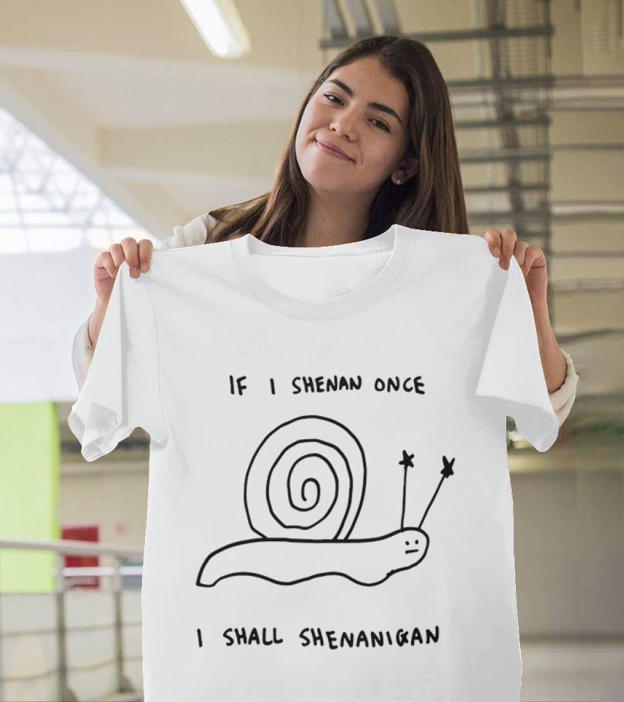 If I Shenan Once I Shall Shenanigan Snail T-Shirt