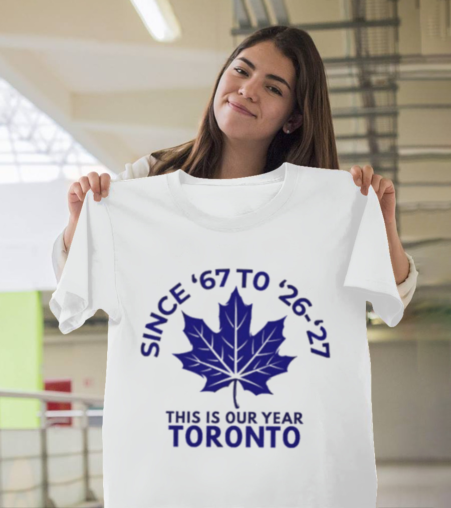 Toronto Since '67 To '26 '27 This Is Our Year T-Shirt
