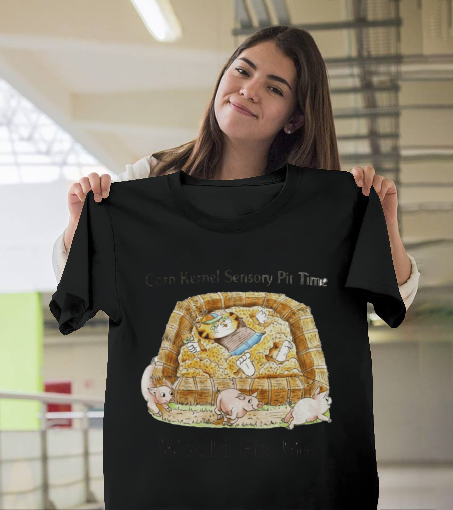 Corn Kernel Sensory Pit Time Cat Vs Pigs Would Fix Me T-Shirt