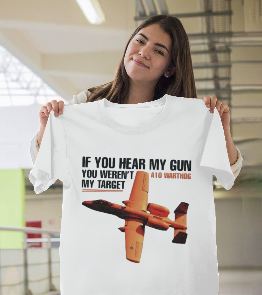 A10 Warthog If You Hear My Gun You Weren't My Target Text With Jet Aircraft T-Shirt