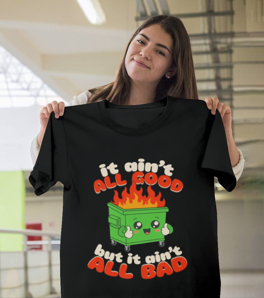 It Ain't All Good But It Ain't All Bad Dumpster Fire Thumbs Up Kawaii T-Shirt