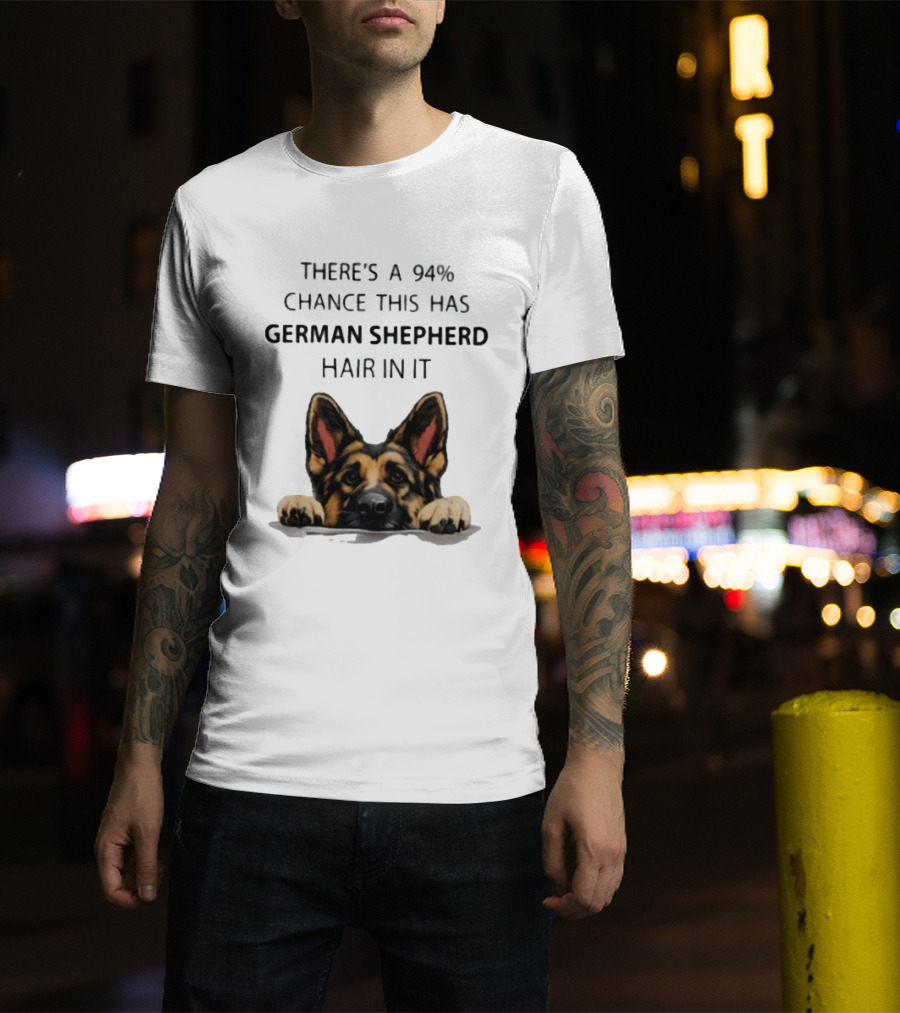 There's A 94% Chance This Has German Shepherd Hair In It T-Shirt