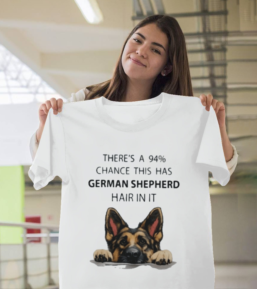 There's A 94% Chance This Has German Shepherd Hair In It T-Shirt