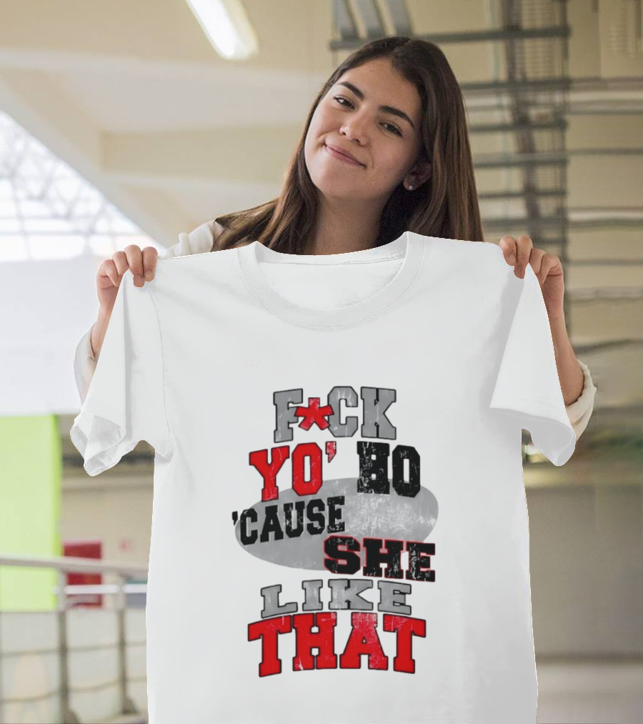 F*ck Yo' Ho 'Cause She Like That Sassy T-Shirt