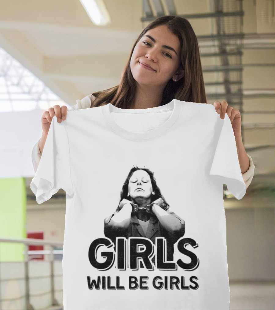 Aileen Wuornos Girls Will Be Girls T-Shirt