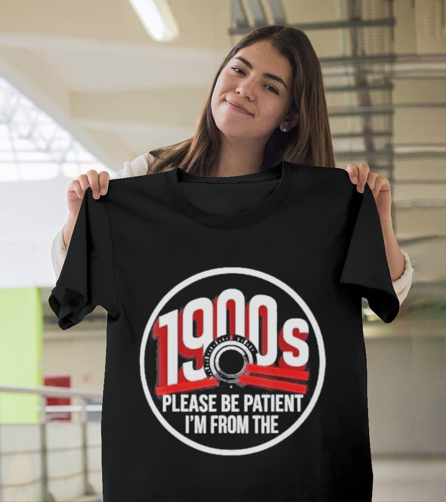 Please Be Patient I'm From The 1900s Vintage Humor T-Shirt