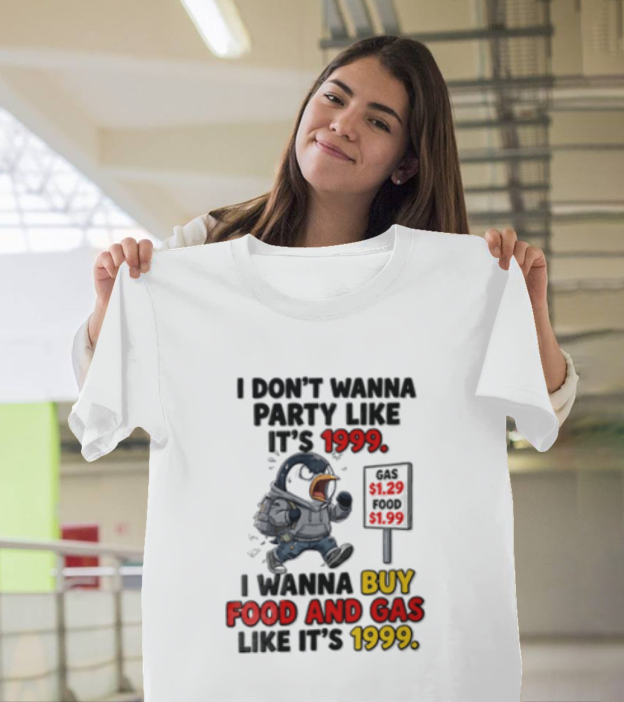 I Dont Wanna Party Like Its 1999 I Wanna Buy Food And Gas Like Its 1999 Funny Penguin T-Shirt