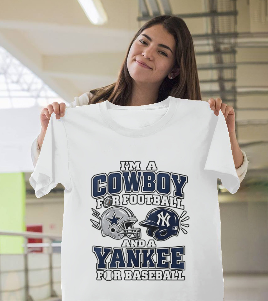 I'm A Cowboy For Football And A Yankee For Baseball T-Shirt