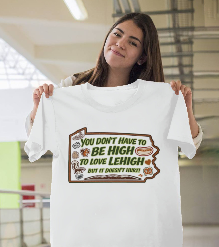 You Don't Have To Be High To Love Lehigh Hot Dog Heart State T-Shirt
