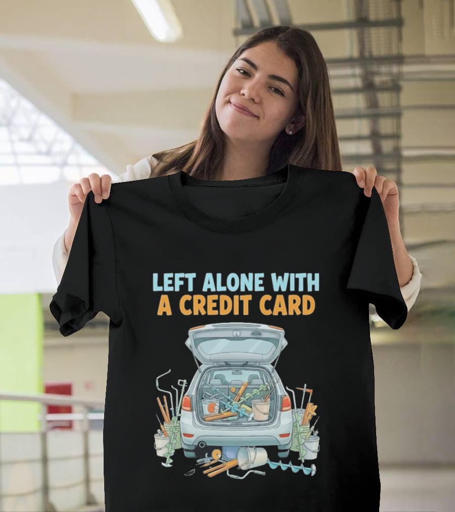 Left Alone With A Credit Card Ice Fishing Adventure Car Packed With Gear T-Shirt
