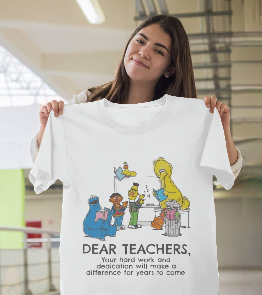 Dear Teachers Your Hard Work And Dedication With Sesame Street Characters T-Shirt