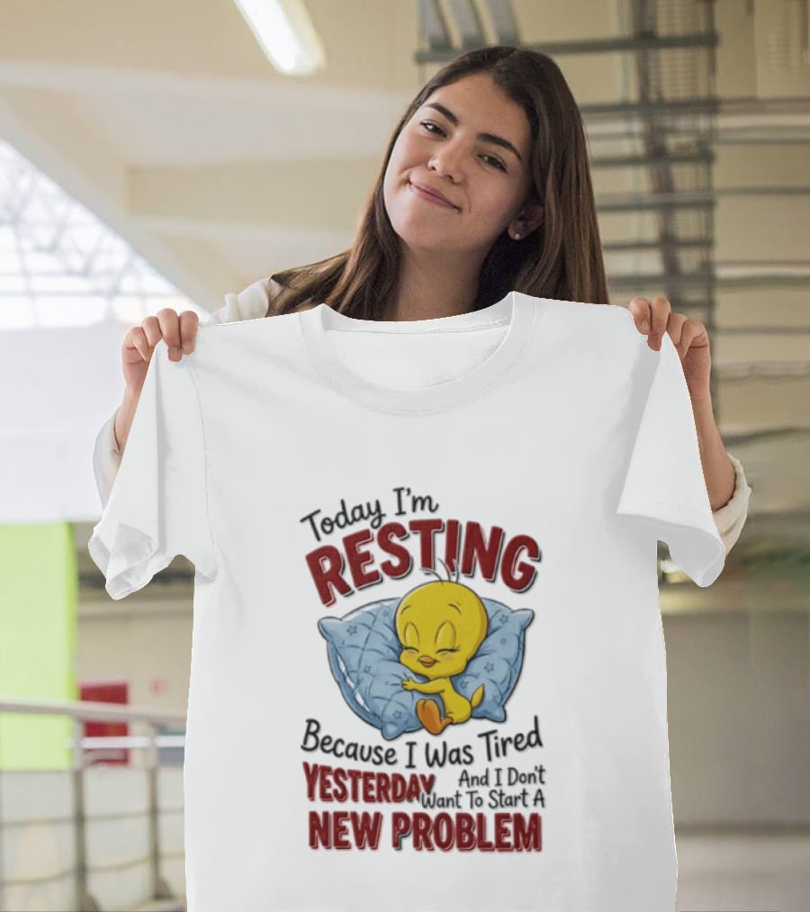 Tweety Today I'm Resting Because I Was Tired Yesterday And Don't Want To Start A New Problem T-Shirt