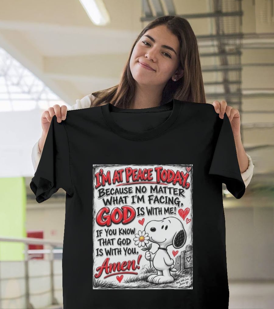 I'm At Peace Today Because No Matter What I'm Facing God Is With Me Snoopy Amen T-Shirt