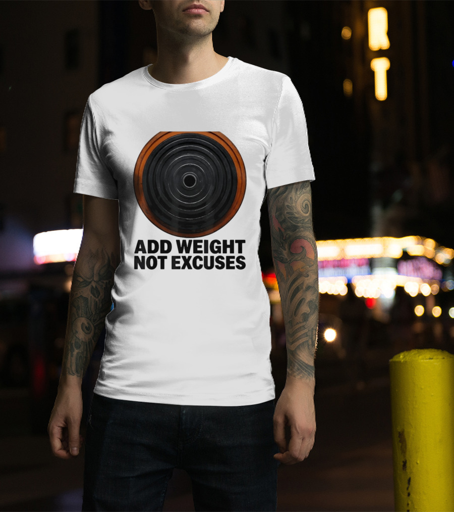 Add Weight Not Excuses Fitness Motivation With Barbell Plate T-Shirt