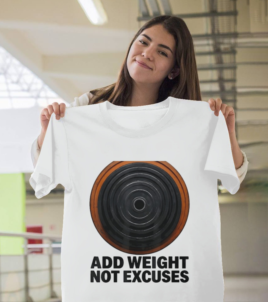 Add Weight Not Excuses Fitness Motivation With Barbell Plate T-Shirt
