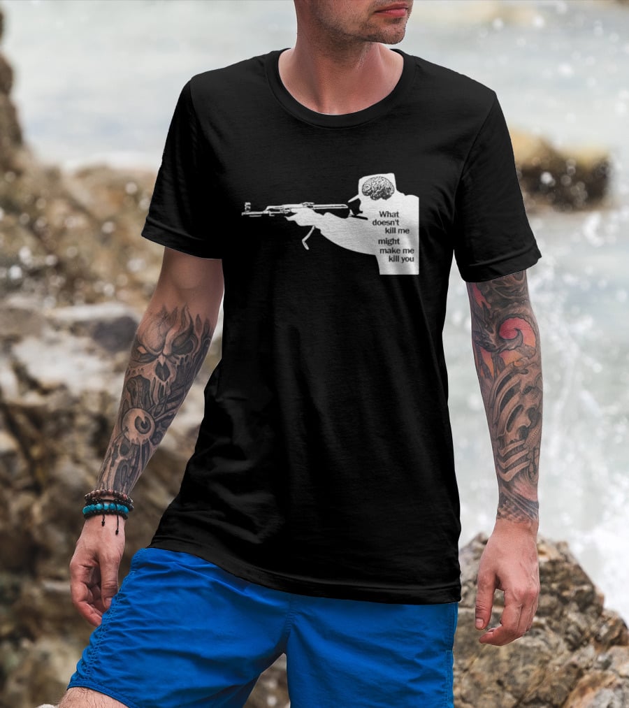 What Doesn't Kill Me Might Make Me Kill You Gun And Brain T-Shirt