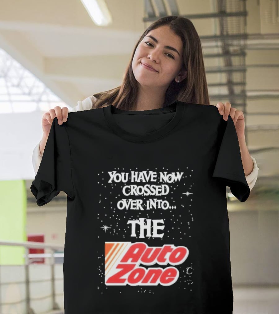You Have Now Crossed Over Into The Auto Zone T-Shirt
