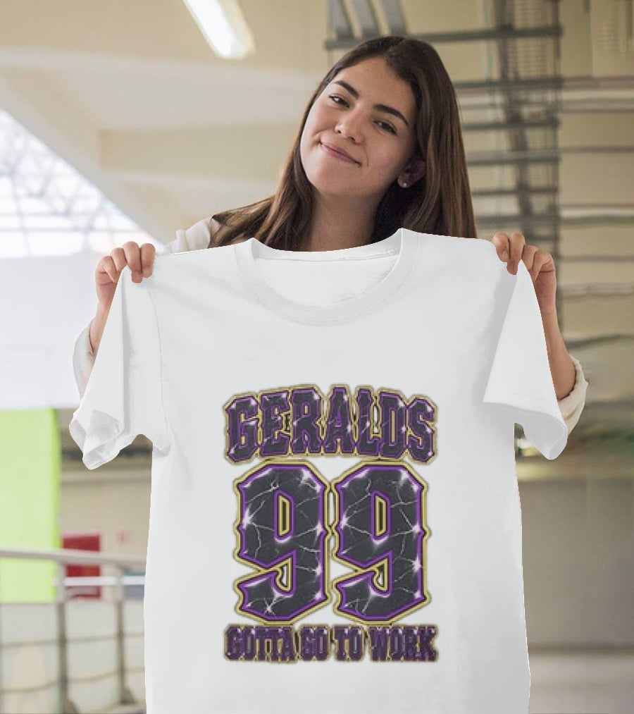 Geralds 99 Gotta Go To Work T-Shirt
