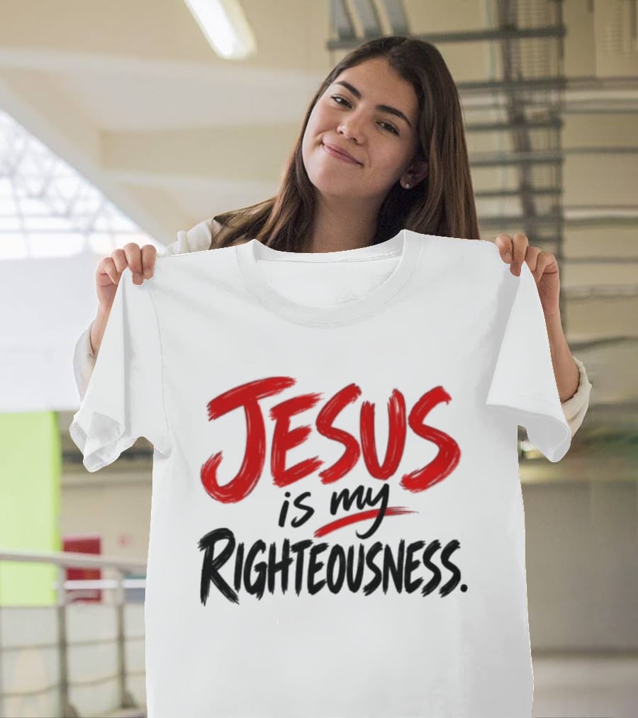 Jesus Is My Righteousness Bold Faith Expression T-Shirt