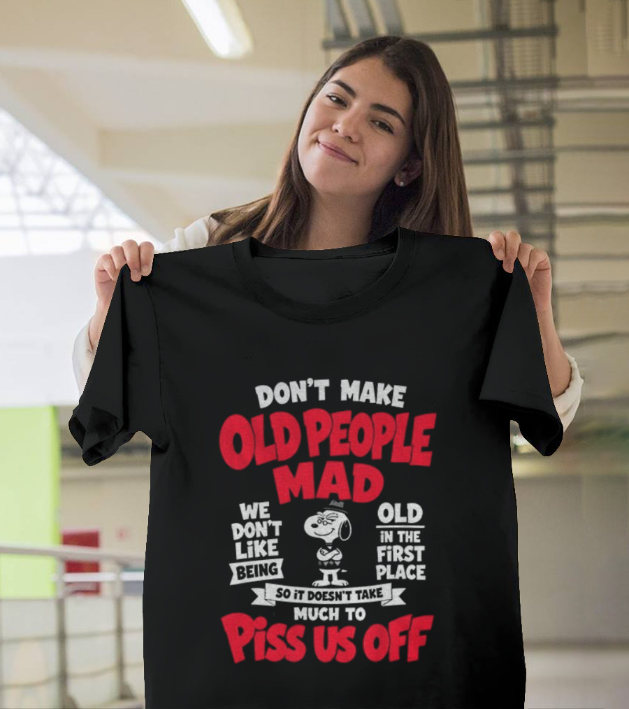 Snoopy Don't Make Old People Mad We Don't Like Being Old In The First Place Piss Us Off T-Shirt