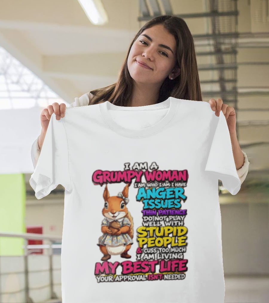 I Am A Grumpy Woman I Have Anger Issues Thin Patience Stupid People My Best Life T-Shirt