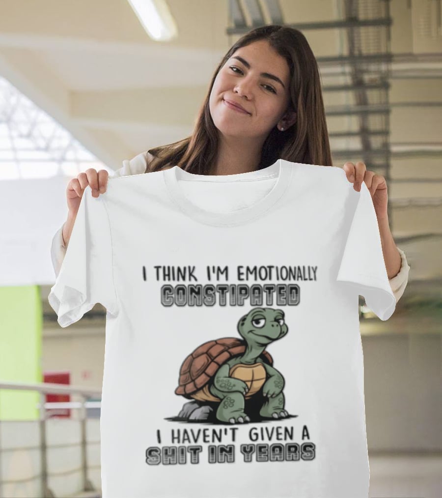 I Think I'm Emotionally Constipated Turtle I Haven't Given A Shit In Years T-Shirt