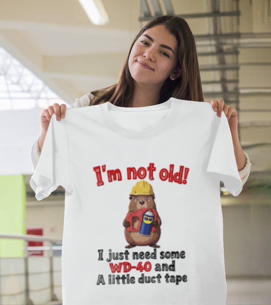 I'm Not Old I Just Need Some WD 40 And A Little Duct Tape T-Shirt