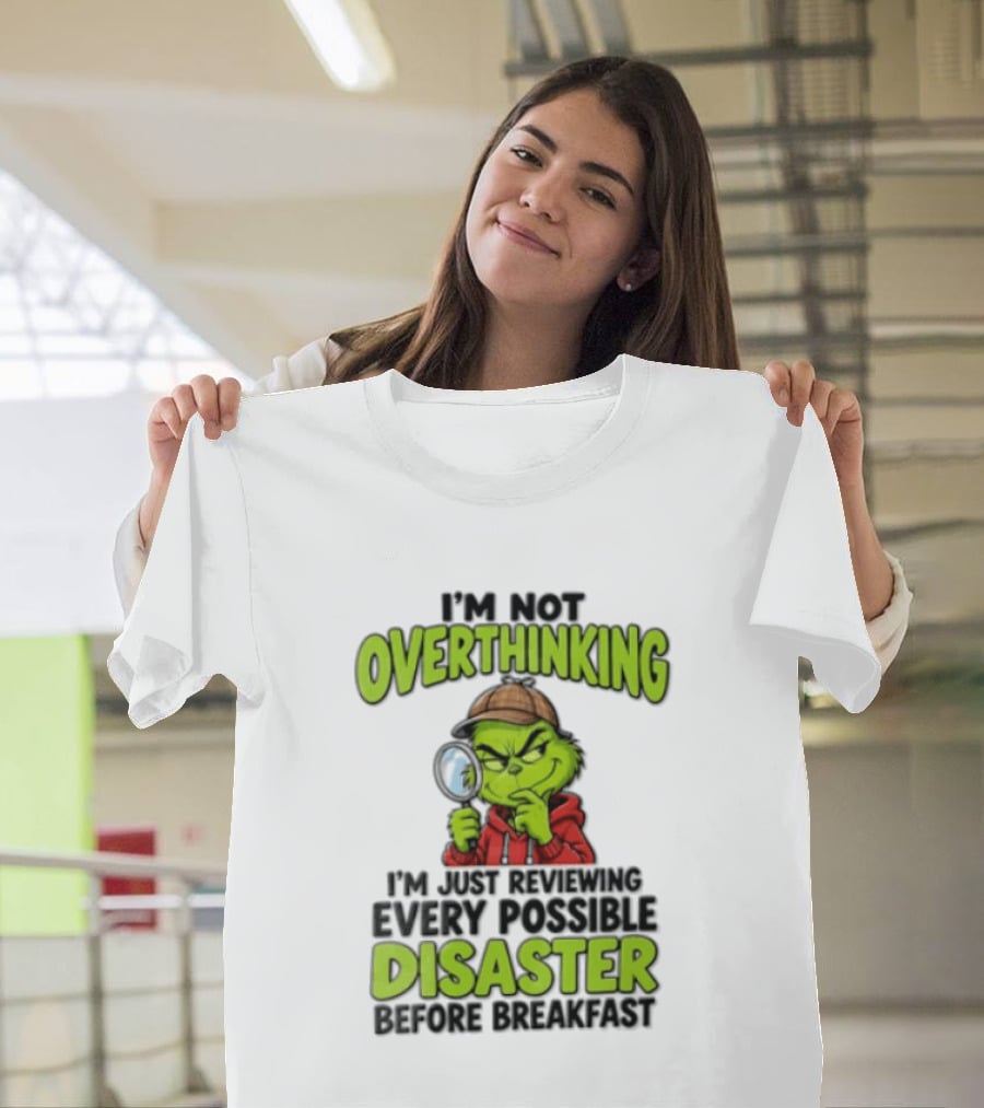 I'm Not Overthinking I'm Just Reviewing Every Possible Disaster Before Breakfast Grinch T-Shirt