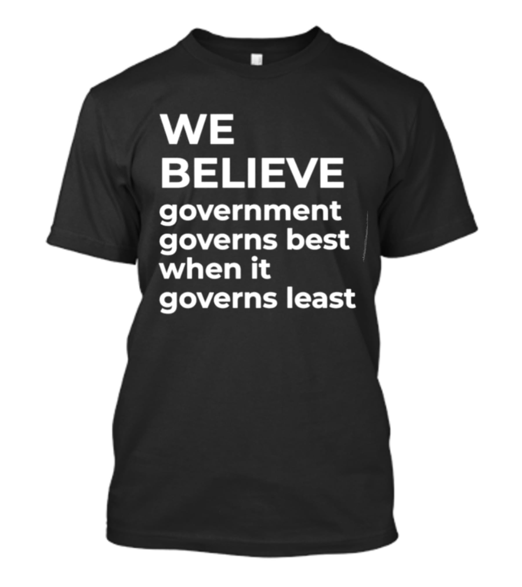 We Believe Government Governs Best When It Governs Least Political Philosophy T-Shirt