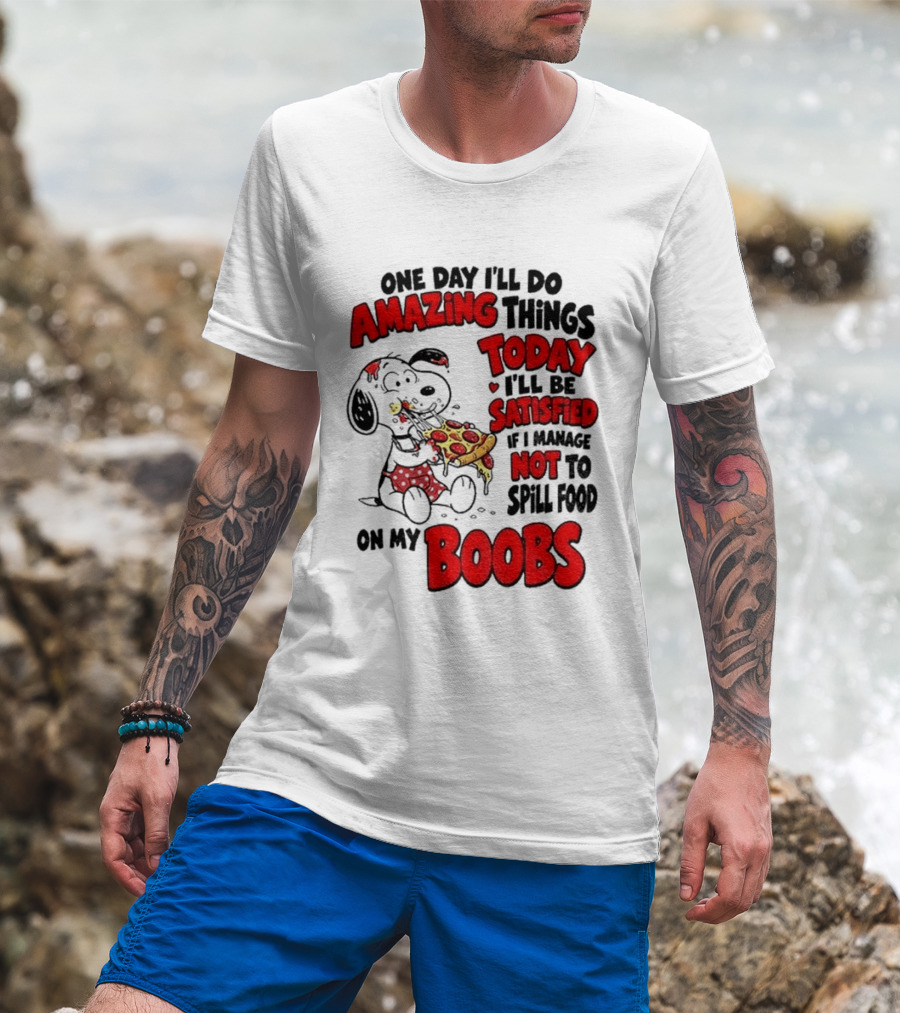 One Day I'll Do Amazing Things Today I'll Be Satisfied Eating Pizza Not To Spill Food On My Boobs T-Shirt