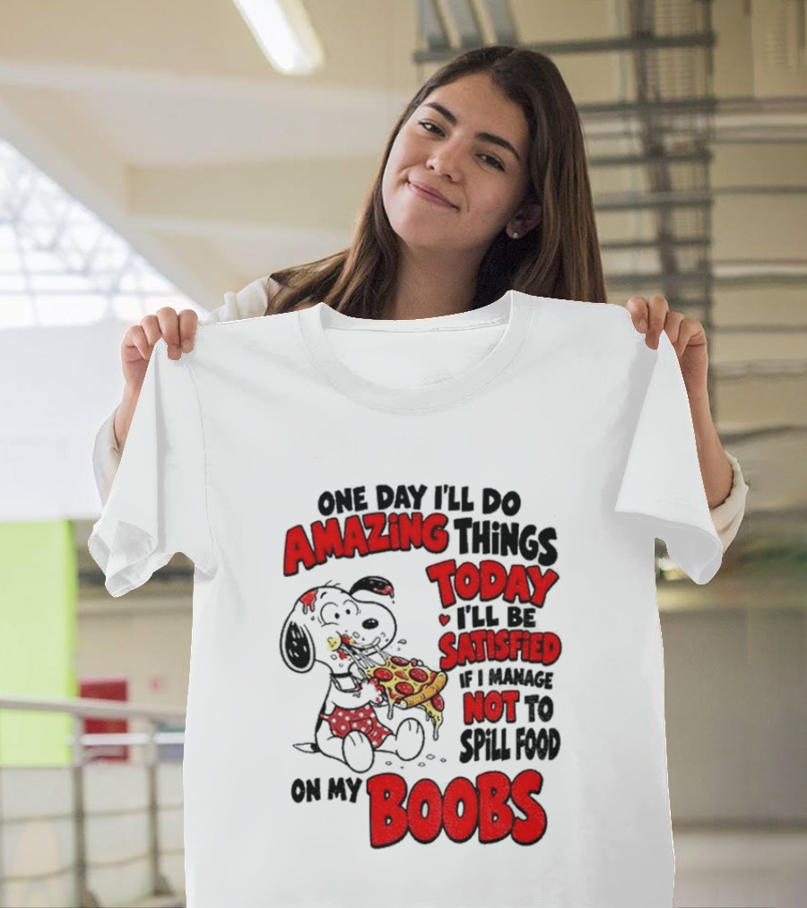 One Day I'll Do Amazing Things Today I'll Be Satisfied Eating Pizza Not To Spill Food On My Boobs T-Shirt