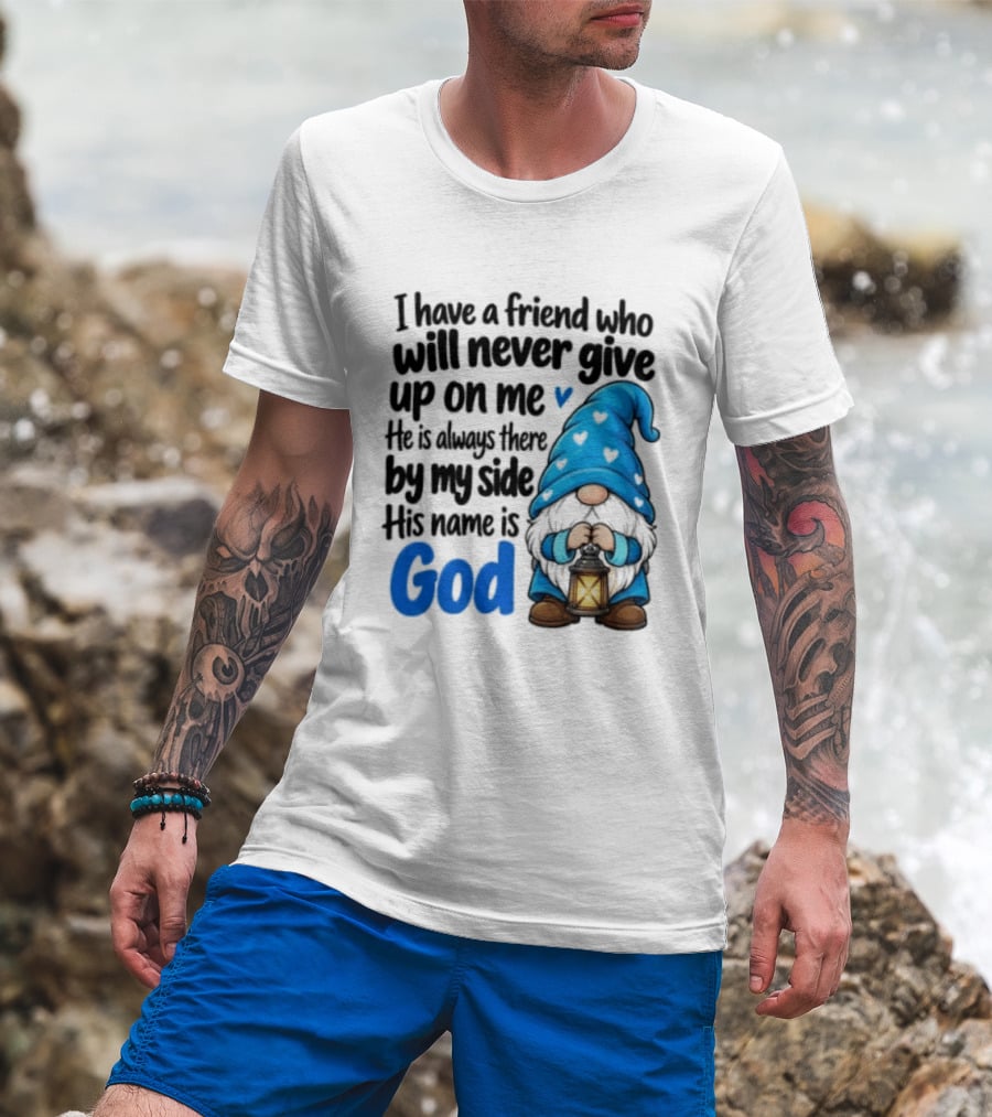 I Have A Friend Who Will Never Give Up On Me His Name Is God Gnome Lantern T-Shirt