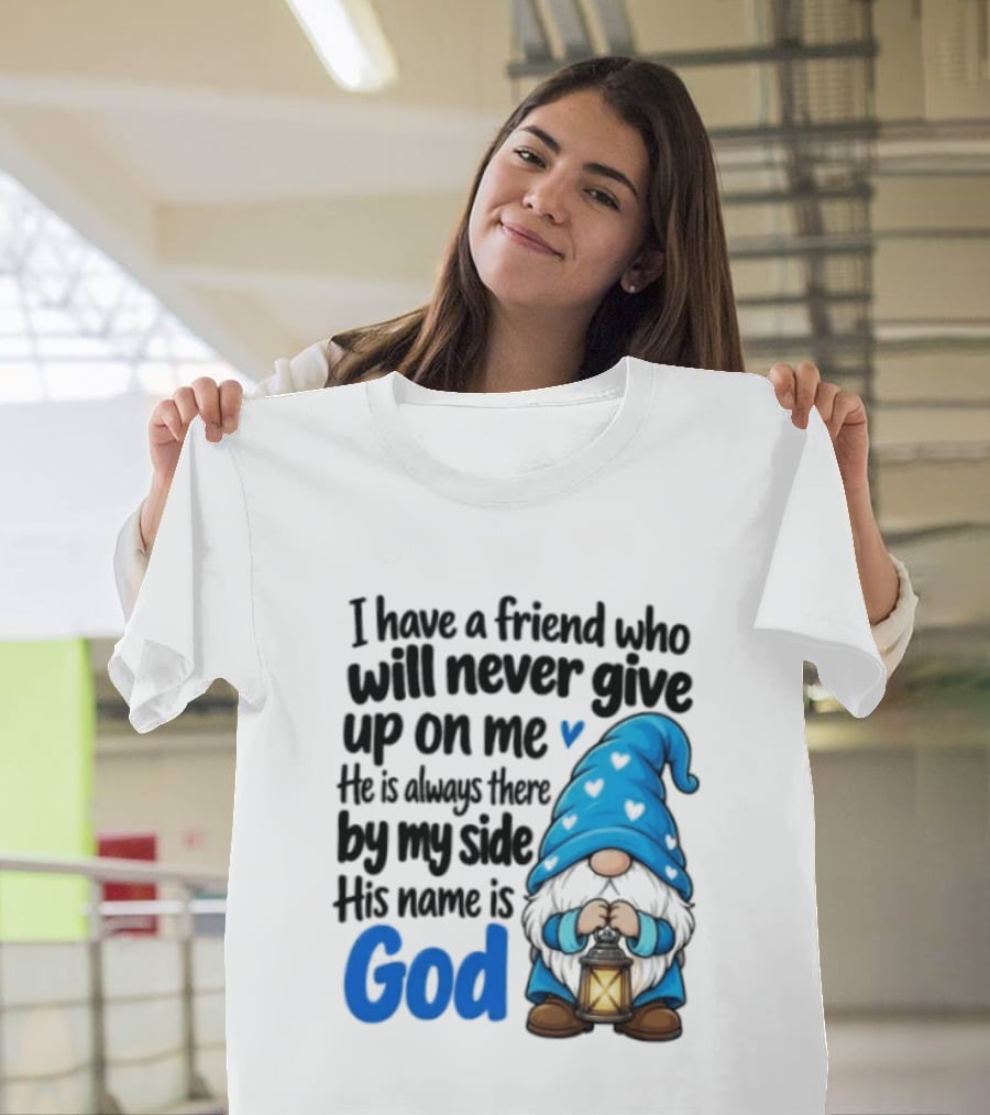 I Have A Friend Who Will Never Give Up On Me His Name Is God Gnome Lantern T-Shirt