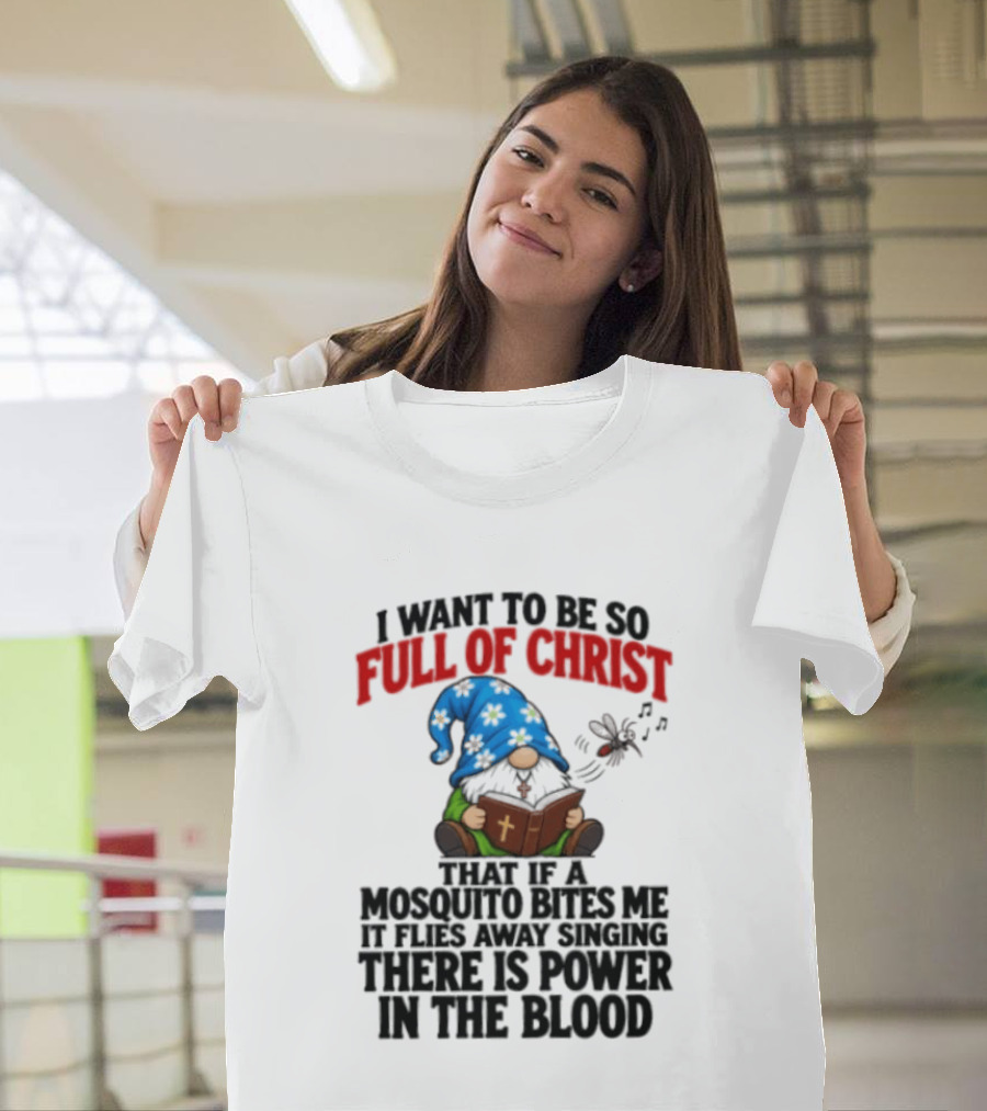 I Want To Be So Full Of Christ That If A Mosquito Bites Me It Flies Away Singing There Is Power In The Blood Gnome T-Shirt