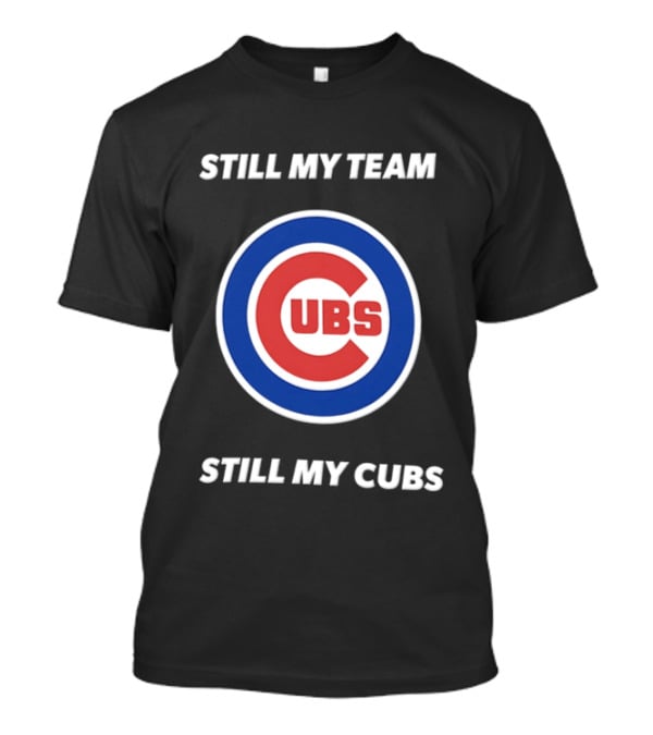 Chicago Cubs Still My Team Still My Cubs MLB Fan Pride T-Shirt