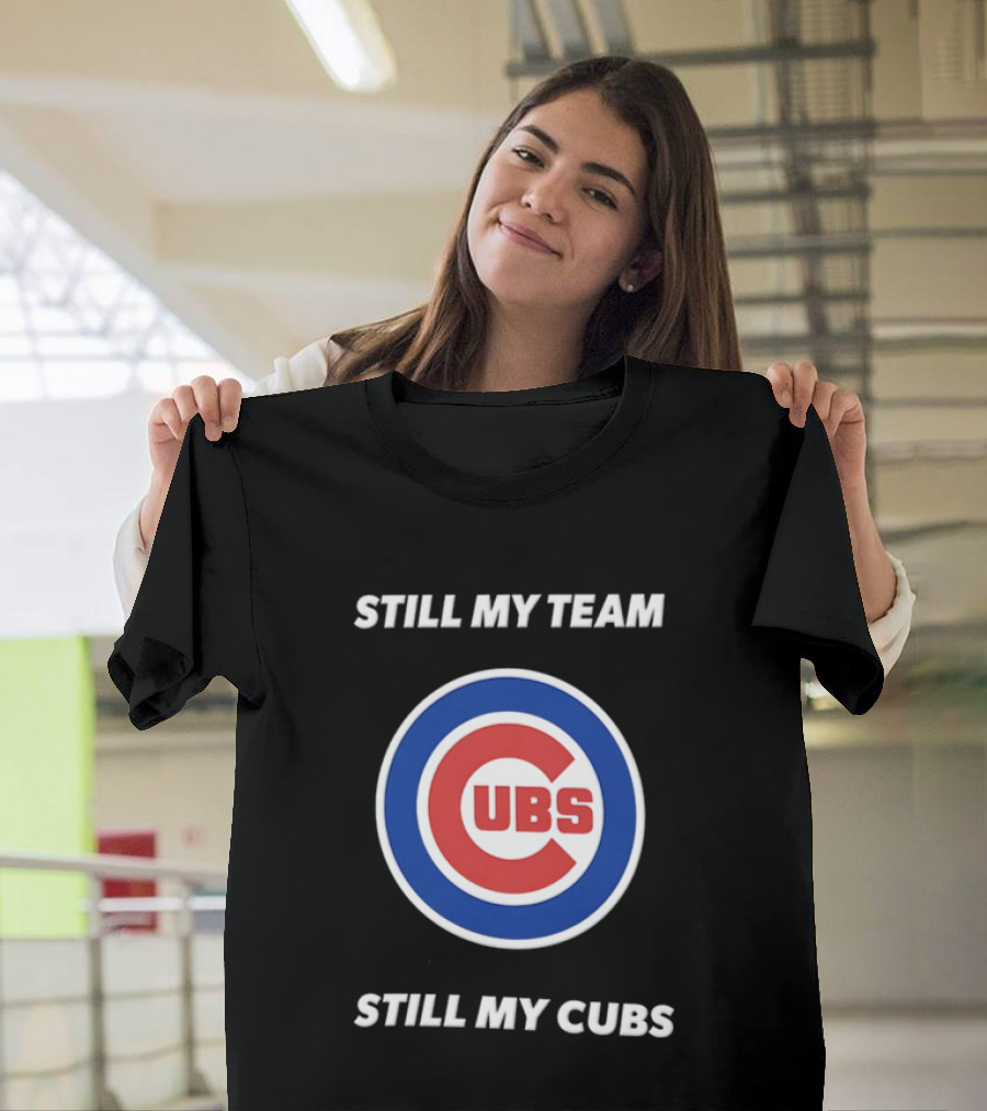Chicago Cubs Still My Team Still My Cubs MLB Fan Pride T-Shirt