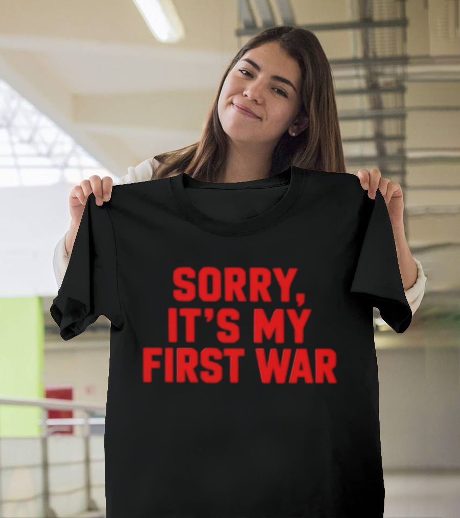 Sorry It's My First War Sarcastic Ironic Humor T-Shirt